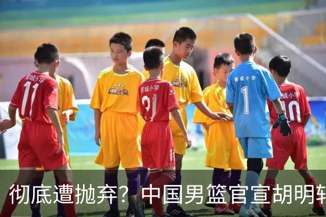 彻底遭抛弃？中国男篮官宣胡明轩离队，连续2场热身赛均遭冷藏